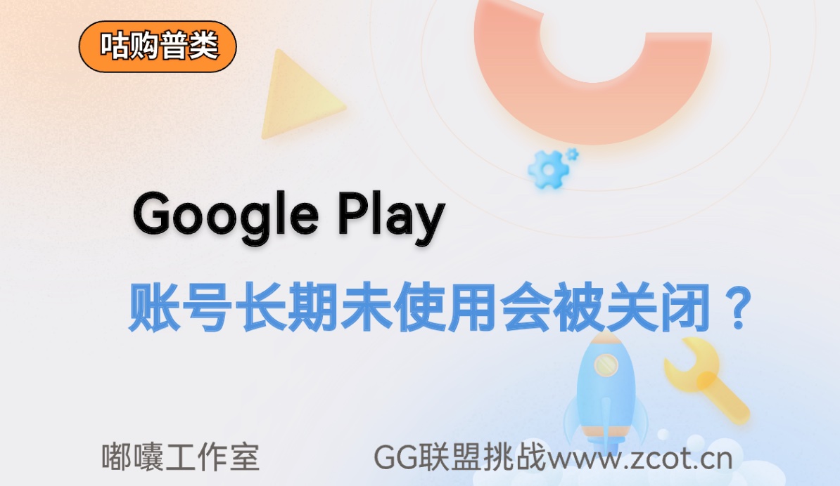 Google Play需要采取行动 您的开发者账号因未在使用而面临关闭风险