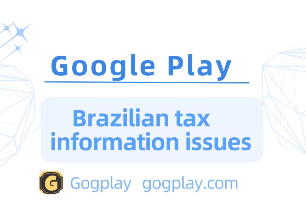 Google Brazilian tax information issue, detailed explanation of Google Play Brazilian tax declaration