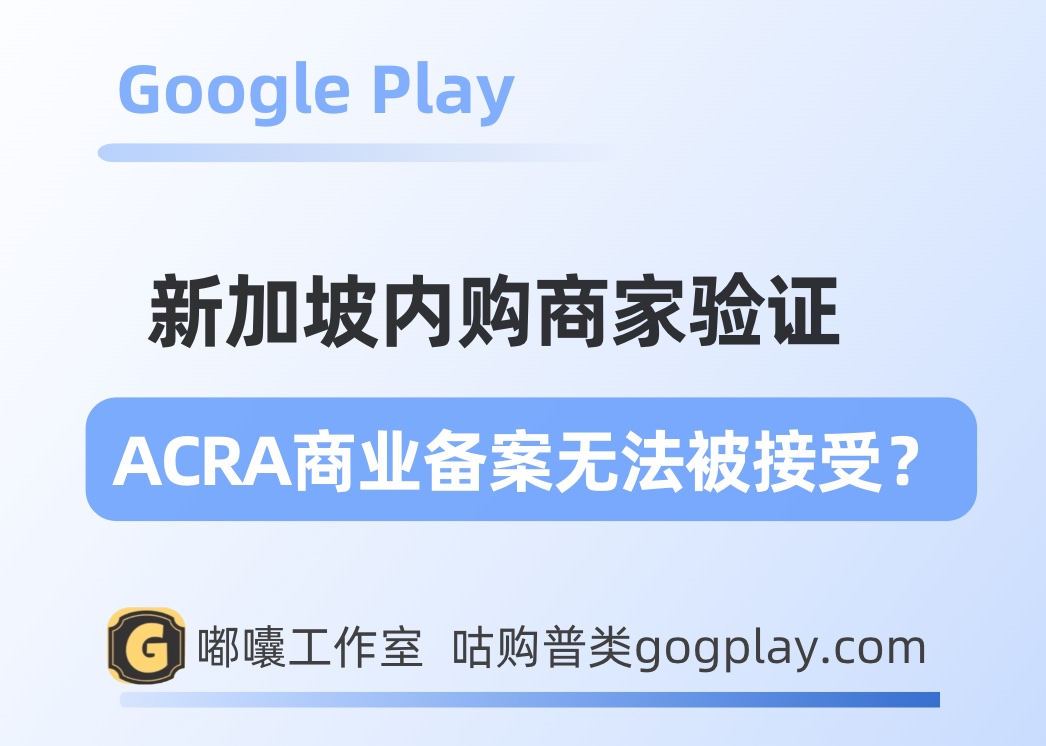 Google Play新加坡内购商家验证之ACRA商业备案无法被接受