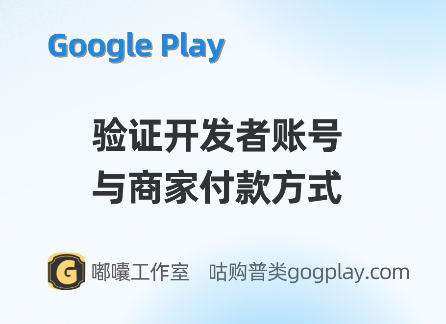 Google Play最严账号验证政策全面落地，涉及开发者和内购商家