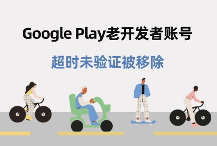 Google Play 长期闲置老开发者拯救指南 超时未验证导致移除下架的解决方案